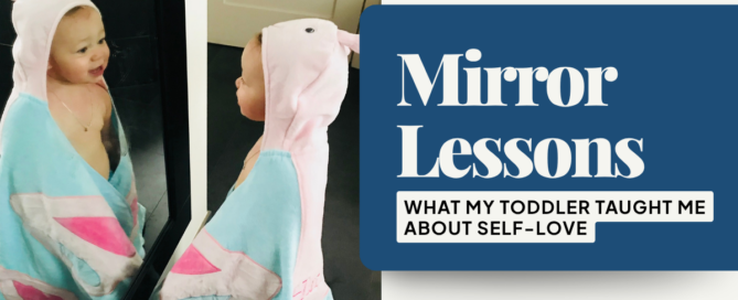 Mirror Lessons What my toddler taight me abnout self-love melissa white boyer daughter mother tioddler looking in mirror