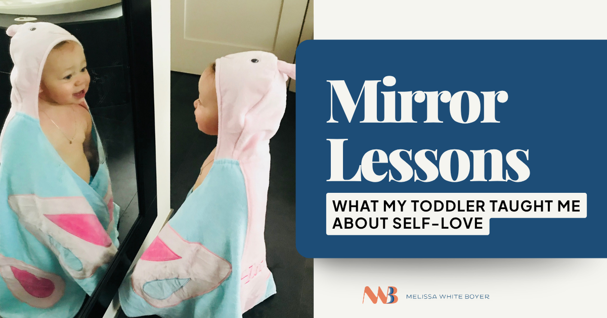 Mirror Lessons What my toddler taight me abnout self-love melissa white boyer daughter mother tioddler looking in mirror